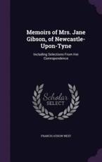 Memoirs of Mrs. Jane Gibson, of Newcastle-Upon-Tyne - Francis Athow West