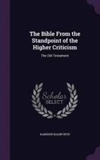 The Bible from the Standpoint of the Higher Criticism - Ramsden Balmforth (author)