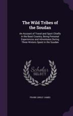 The Wild Tribes of the Soudan - Frank Linsly James (author)