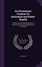 An Elementary Treatise On Individual and Public Wealth - Louis Say