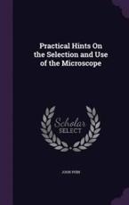 Practical Hints on the Selection and Use of the Microscope - John Phin (author)