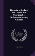 Honesty, a Study of the Causes and Treatment of Dishonesty Among Children - William Healy (author)