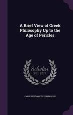 A Brief View of Greek Philosophy Up to the Age of Pericles - Caroline Frances Cornwallis