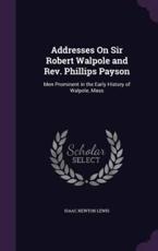 Addresses on Sir Robert Walpole and REV. Phillips Payson - Isaac Newton Lewis (author)