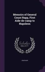 Memoirs of General Count Rapp, First Aide-De-Camp to Napoleon - Jean Rapp