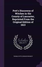 Pott's Discovery of Witches in the County of Lancaster, Reprinted From the Original Edition of 1613 - Thomas Potts, Edward Bromley