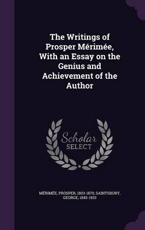 The Writings of Prosper Merimee, with an Essay on the Genius and Achievement of the Author - Prosper Merimee