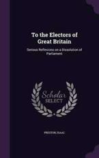 To the Electors of Great Britain - Isaac Preston (author)