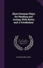 Short German Plays for Reading and Acting; With Notes and a Vocabulary - Emma Sophia Buchheim