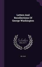 Letters and Recollections of George Washington - Lear Lear (author)