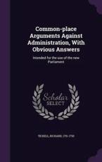 Common-Place Arguments Against Administration, with Obvious Answers - Richard Tickell (author)