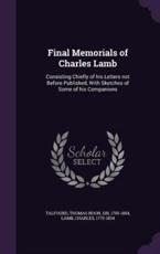 Final Memorials of Charles Lamb - Thomas Noon Talfourd (author)