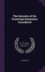 The Interests of the Protestant Dissenters Considered - Anonymous