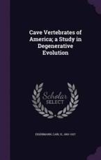 Cave Vertebrates of America; a Study in Degenerative Evolution - Carl H Eigenmann
