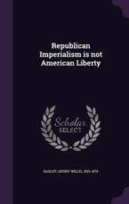 Republican Imperialism Is Not American Liberty - Henry Willis Baxley (author)