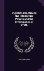 Inquiries Concerning the Intellectual Powers and the Investigation of Truth - John Abercrombie (author)