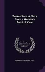 Bonnie Kate. a Story from a Woman's Point of View - De Courcy Laffan (author)