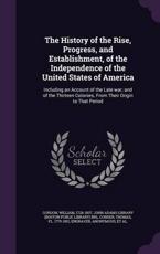 The History of the Rise, Progress, and Establishment, of the Independence of the United States of America - William Gordon (author)