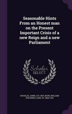 Seasonable Hints From an Honest Man on the Present Important Crisis of a New Reign and a New Parliament - Partner John Douglas (author), William Pulteney Earl of Bath (creator)