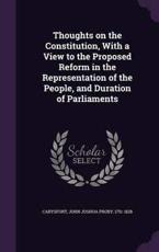 Thoughts on the Constitution, with a View to the Proposed Reform in the Representation of the People, and Duration of Parliaments - John Joshua Proby Carysfort (author)