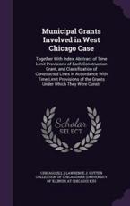 Municipal Grants Involved in West Chicago Case - Chicago Chicago (author), Lawrence J Gutter Collection of Chicago (creator)