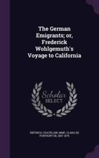 The German Emigrants; or, Frederick Wohlgemuth's Voyage to California - Dietrich Dietrich (author), Mme Clara De Pontigny De 18 Chatelain (creator)