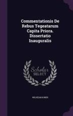 Commentationis de Rebus Tegeatarum Capita Priora. Dissertatio Inauguralis - Wilhelm Koner