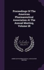 Proceedings of the American Pharmaceutical Association at the Annual Meeting, Volume 28 - American Pharmaceutical Association Mee (creator)