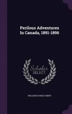 Perilous Adventures in Canada, 1891-1896 - William Stables Smith (author)