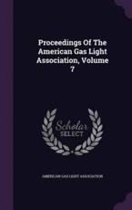 Proceedings Of The American Gas Light Association, Volume 7 - American Gas Light Association (creator)