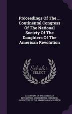 Proceedings Of The ... Continental Congress Of The National Society Of The Daughters Of The American Revolution - Daughters of the American Revolution Co (creator), Daughters of the American Revolution (creator)