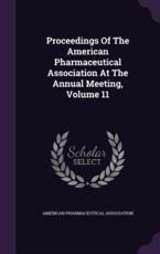 Proceedings of the American Pharmaceutical Association at the Annual Meeting, Volume 11 - American Pharmaceutical Association (author)