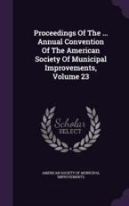 Proceedings of the ... Annual Convention of the American Society of Municipal Improvements, Volume 23 - American Society of Municipal Improvemen (creator)