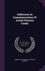 Addresses in Commemoration of Josiah Parsons Cooke - American Academy of Arts and Sciences (creator)