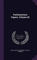 Parliamentary Papers, Volume 45 - Great Britain Parliament House of Comm (creator)