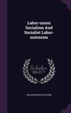 Labor-Union Socialism And Socialist Labor-Unionism - William English Walling