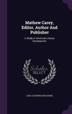 Mathew Carey, Editor, Author and Publisher - Earl Lockridge Bradsher (author)