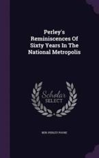 Perley's Reminiscences of Sixty Years in the National Metropolis - Poore, Ben Perley