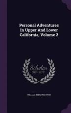 Personal Adventures in Upper and Lower California, Volume 2 - William Redmond Ryan (author)