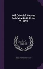 Old Colonial Houses in Maine Built Prior to 1776 - Emma Huntington Nason (author)