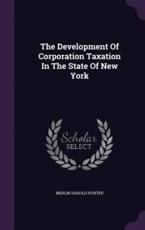 The Development Of Corporation Taxation In The State Of New York - Merlin Harold Hunter