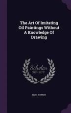 The Art Of Imitating Oil Paintings Without A Knowledge Of Drawing - Eliza Warren