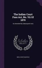 The Indian Court Fees ACT, No. VII of 1870 - Narotam Desai (author)