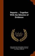Reports ... Together With the Minutes of Evidence - Great Britain. Parliament. House Of Comm
