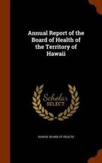 Annual Report of the Board of Health of the Territory of Hawaii - Hawaii Board of Health (creator)