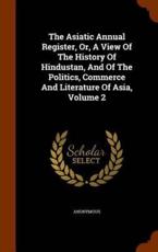 The Asiatic Annual Register, Or, a View of the History of Hindustan, and of the Politics, Commerce and Literature of Asia, Volume 2 - Anonymous