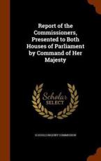 Report of the Commissioners, Presented to Both Houses of Parliament by Command of Her Majesty - Schools Inquiry Commission (creator)