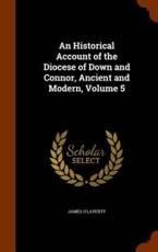 An Historical Account of the Diocese of Down and Connor, Ancient and Modern, Volume 5 - James O'Laverty