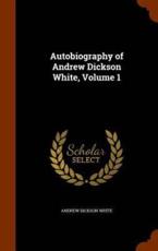 Autobiography of Andrew Dickson White, Volume 1 - Andrew Dickson White