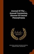 Journal of the ... Annual Convention, Diocese of Central Pennsylvania - Episcopal Church Diocese of Central Pen (creator)